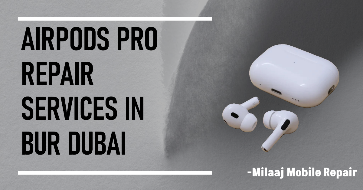 Hassle-free AirPods Pro repair with Milaaj Mobile Repair – trust the experts in Bur Dubai_mobilephonerepair.ae